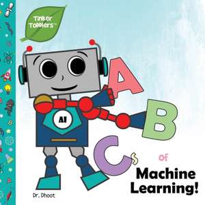 ABCs of Machine Learning (Tinker Toddlers) de Dhoot