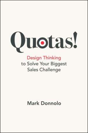 Quotas!: Design Thinking to Solve Your Biggest Sales Challenge de Mark Donnolo