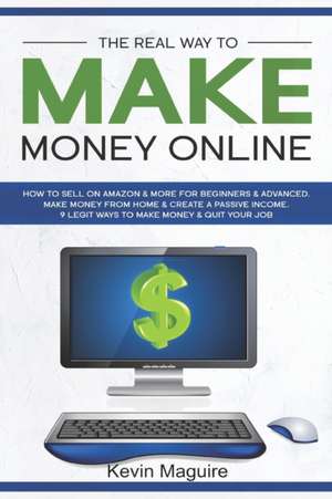 The Real Way to Make Money Online: How to Sell on Amazon & More for Beginners & Advanced. Make Money From Home & Create a Passive Income. 9 Legit Ways de Kevin Maguire