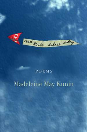 Red Kite, Blue Sky: Poems de Madeleine May Kunin