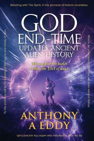 GOD End-time Updates Ancient Alien History de Anthony A Eddy