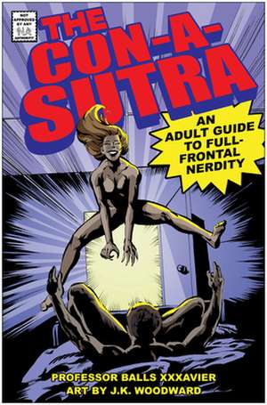 The Con-A-Sutra: A Guide to Full-Frontal Nerdity de Balls Xxxavier