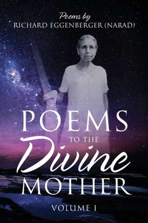 Poems to the Divine Mother Volume I de Narad Richard M. Eggenberger