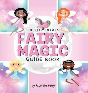 THE ELEMENTALS; FAIRY MAGIC GUIDE BOOK de Faye The Fairy