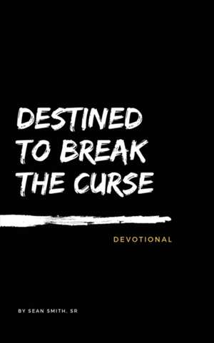 Destined To Break The Curse Devotional de Sr. Sean Smith Sr.