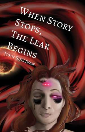 When Story Stops, the Leak Begins de John Sullivan