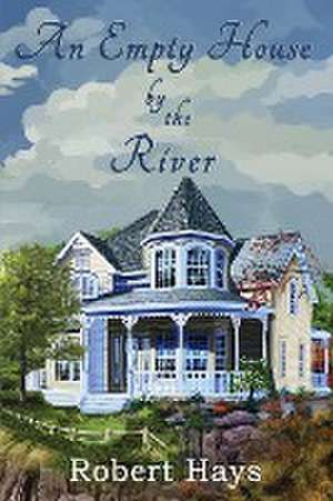 An Empty House by the River de Robert Hays