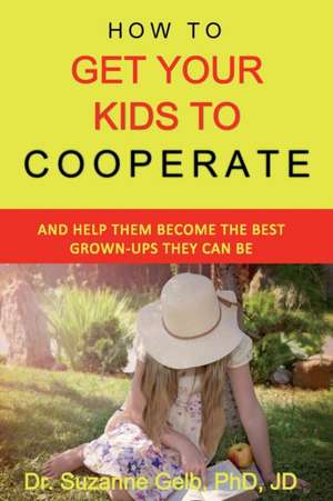 How To Get Your Kids To Cooperate de Suzanne Gelb Jd