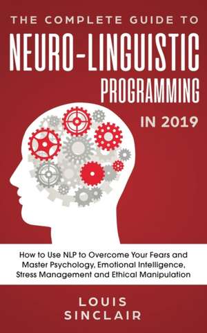 The Complete Guide to Neuro-Linguistic Programming in 2019 de Louis Sinclair