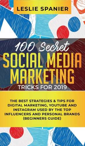 100 Secret Social Media Marketing Tricks for 2019 de Leslie Spanier