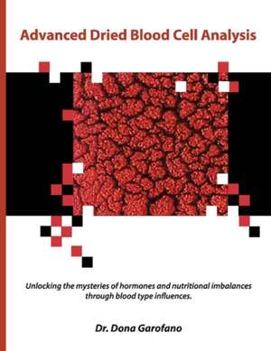 Advanced Dried Blood Cell Analysis: Unlocking Mysteries of Hormones & Nutritional Imbalances Thru Blood Type... Volume 1 de Dona Garofano