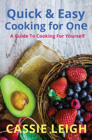 Quick & Easy Cooking for One de Cassie Leigh