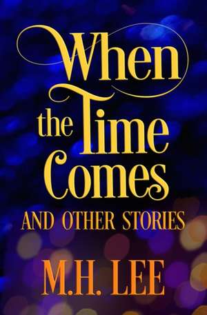 When The Time Comes And Other Stories de M. H. Lee