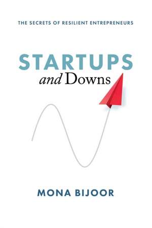 Startups and Downs: The Secrets of Resilient Entrepreneurs de Mona Bijoor