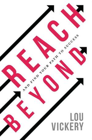 Reach Beyond: And Find Your Path to Success de Lou Vickery