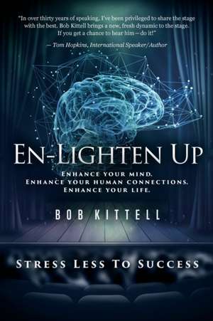 En-Lighten Up: Enhance Your Mind. Enhance Your Human Connections. Enhance Your Life. de Bob Kittell