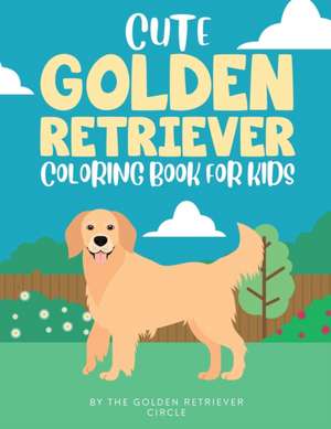 Cute Golden Retriever Coloring Book for Kids de The Golden Retriever Circle