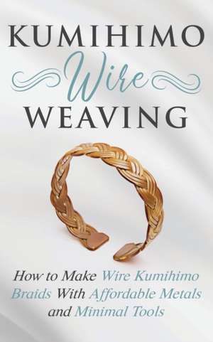 Kumihimo Wire Weaving de Amy Lange