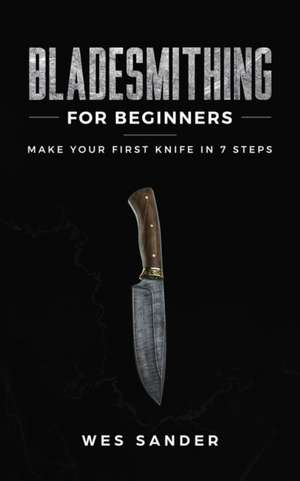 Bladesmithing for Beginners de Wes Sander