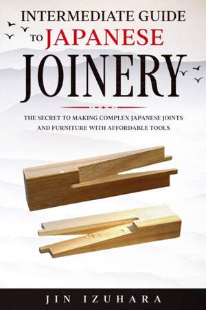 Intermediate Guide to Japanese Joinery de Jin Izuhara