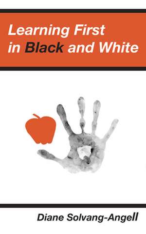 Learning First in Black & White de Diane Solvang-Angell