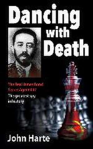 Dancing with Death: Deceptions of the Greatest Secret Agent in History - The Model for James Bond 007 de John Harte