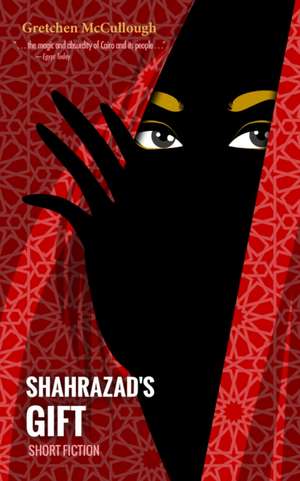 Shahrazad's Gift de Gretchen McCullough