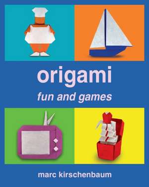 Origami Fun and Games de Marc Kirschenbaum