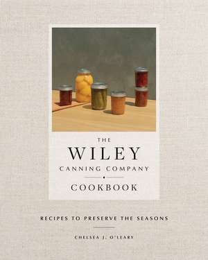 The Wiley Canning Company Cookbook de Chelsea J O'Leary