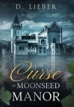 The Curse of Moonseed Manor de D. Lieber