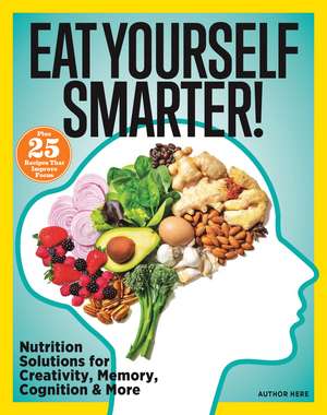 Eat Yourself Smarter!: Nutrition Solutions for Creativity, Memory, Cognition & More de Michelle Stacey