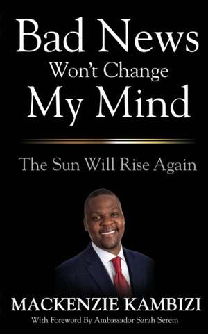 Bad News Won't Change My Mind de Mackenzie Kambizi