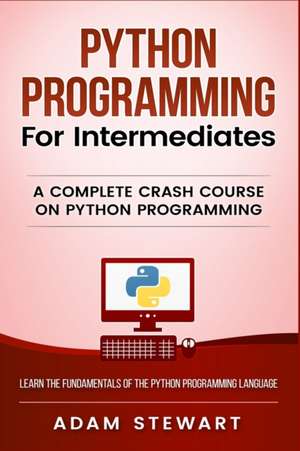 Python Programming for Intermediates de Adam Stewart