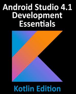 Android Studio 4.1 Development Essentials - Kotlin Edition: Developing Android 11 Apps Using Android Studio 4.1, Kotlin and Android Jetpack de Neil Smyth