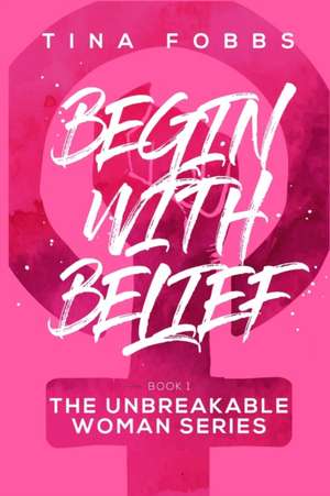 Begin With Belief de Tina Fobbs