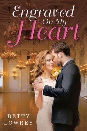 Engraved On My Heart de Betty Lowrey