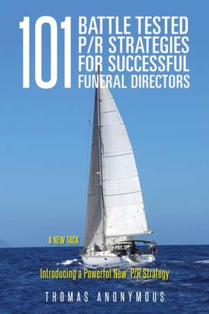 101 Battle Tested P/R Strategies for Successful Funeral Directors de Thomas Anonymous