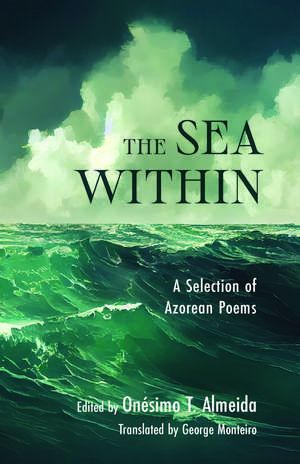 The Sea Within: A Selection of Azorean Poems de George Monteiro