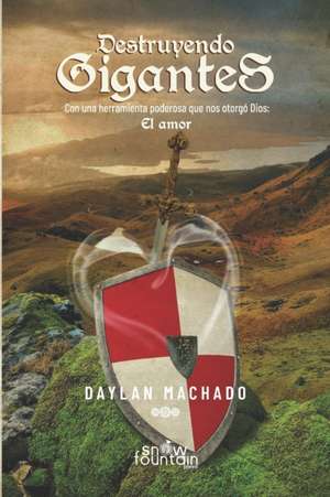 Destruyendo Gigantes: Con una herramienta poderosa que nos otorgó Dios: El amor de Daylan Machado