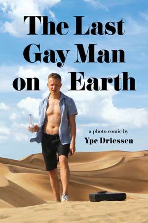 The Last Gay Man on Earth de Ype Driessen