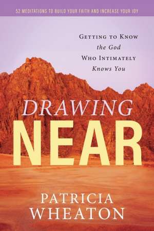 Drawing Near: Getting to Know the God Who Intimately Knows You de Patricia Wheaton