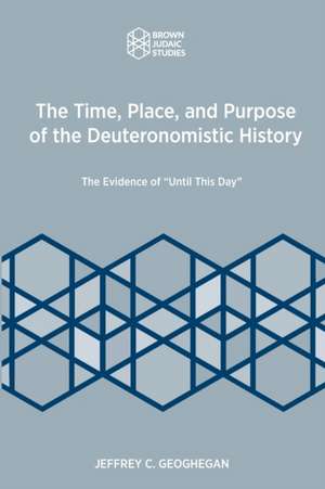 The Time, Place, and Purpose of the Deuteronomistic History de Jeffrey C. Geoghegan