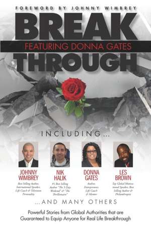 Break Through Featuring Donna Gates: Powerful Stories from Global Authorities That Are Guaranteed to Equip Anyone for Real Life Breakthrough de Johnny Wimbrey