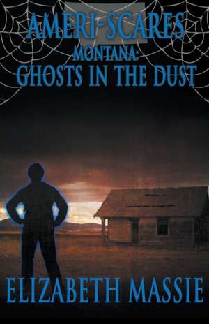 Ameri-Scares Montana: Ghosts in the Dust de Elizabeth Massie