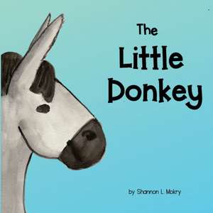 The Little Donkey de Shannon L Mokry