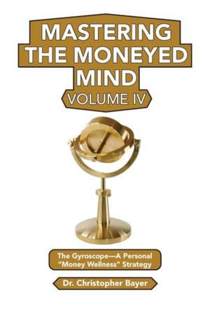 Mastering the Moneyed Mind, Volume IV de Christopher Bayer