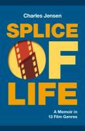 Splice of Life: A Memoir in 13 Film Genres de Charles Jensen