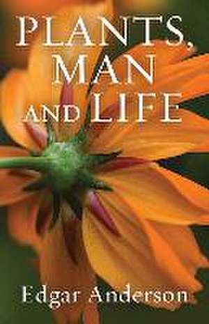 Plants, Man and Life de Edgar Anderson