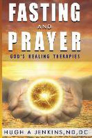 Fasting and Prayer: God's Healing Therapies de DC Hugh Jenkins Nd