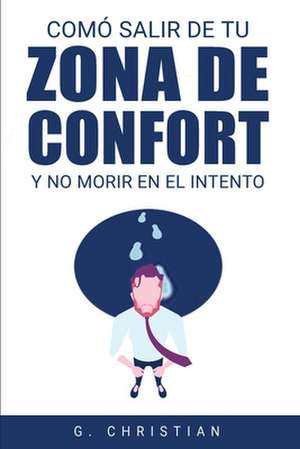 Cómo salir de tu zona de confort y no morir en el intento de G. Christian